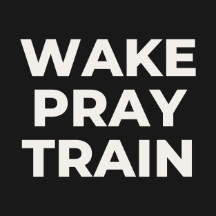 Wake Pray Train - Christian Workout T Shirt T-Shirt