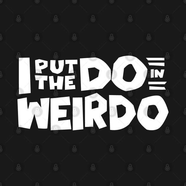 Weirdo I put the do in weirdo by Huhnerdieb Apparel