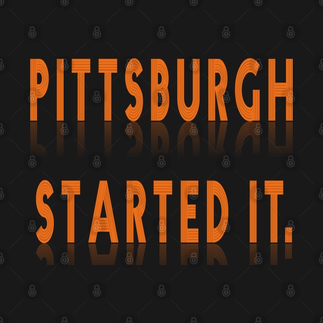 pittsburgh started it. by TOPTshirt