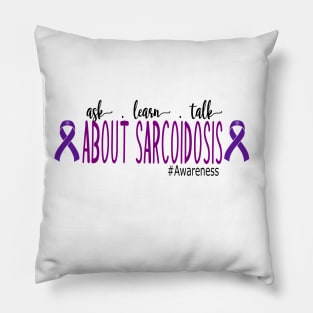 Ask, Learn, Talk About Sarcoidosis Awareness Pillow