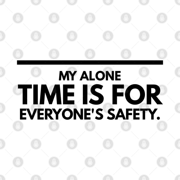 My Alone Time Is For Everyone's Safety - Funny Sayings by Textee Store