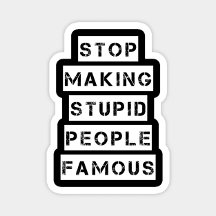 Stop Making Stupid People Famous Magnet