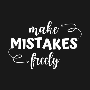 Make Mistakes Freely T-Shirt