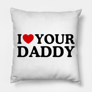 I LOVE YOUR DADDY Pillow