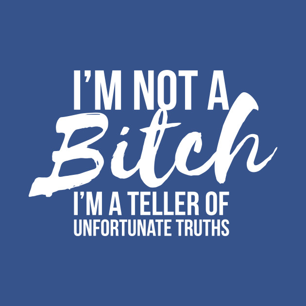 Disover Sarcastic I'm Not A Bitch I'm A Truth Teller T-shirt - Sarcastic Joke - T-Shirt