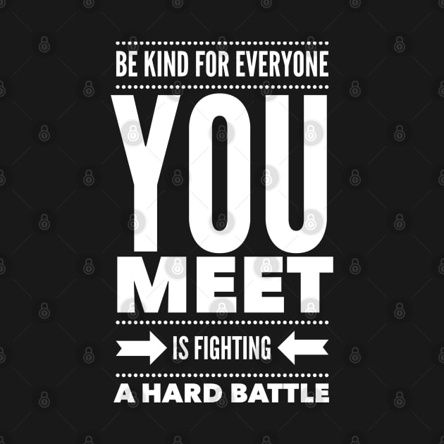 Be kind for everyone you meet is fighting a hard battle by wamtees