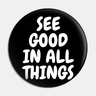 See Good In All Things Pin