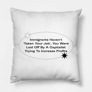 Immigrants Haven't Taken Your Job - Blame Capitalism Pillow