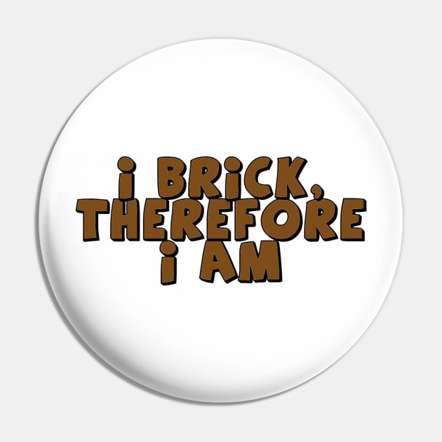 I Brick, Therefore I am Pin by ChilleeW