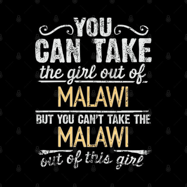 You Can Take The Girl Out Of Malawi But You Cant Take The Malawi Out Of The Girl Design - Gift for Malawian With Malawi Roots by Country Flags