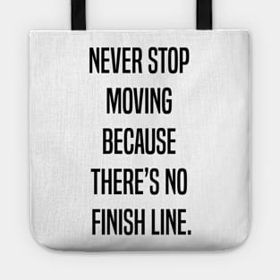 Never stop moving because there's no finish line Tote