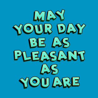 May your day be as pleasant T-Shirt