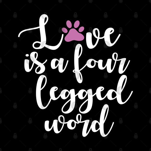 Love Is A Four Legged Word by steve@artlife-designs.com