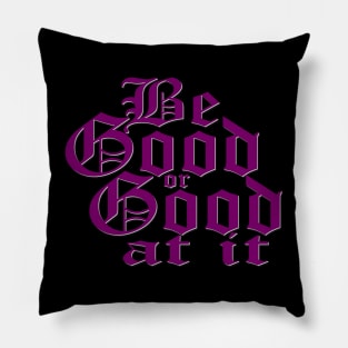 Be good or good at it Pillow