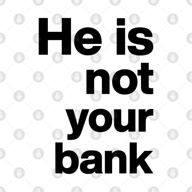 He is not your bank funny by StarMa