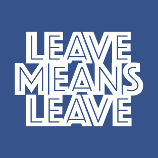 Leave means Leave T-Shirt