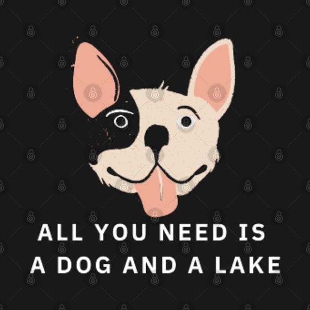 All You Need Is A Dog And A Lake by DREAMBIGSHIRTS