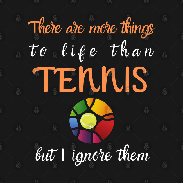 There Are More Things To Life Funny Tennis by TopTennisMerch