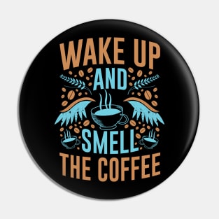 Wake Up and Smell The Coffee- Funny- Coffee Lover Pin