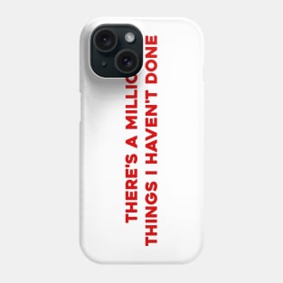 There's A Million Things You Haven't Done Phone Case