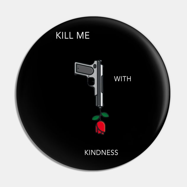 Kill Me With Kindness Pin by Moist T'z 