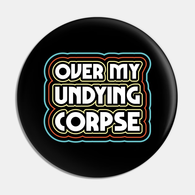 Over my undying corpse Pin by Justsmilestupid