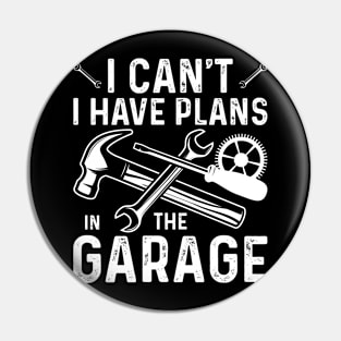 I Can't I Have Plans In The Garage Pin