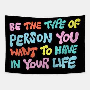 Be the Type of Person You Want to Have in Your Life by Oh So Graceful Tapestry