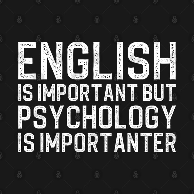 English Is Important But Psychology Is Importanter by DragonTees