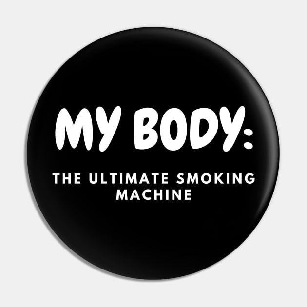 My Body Is A Machine That Turns Cigarettes Into Smoked Cigarettes Pin by Intellectual Asshole