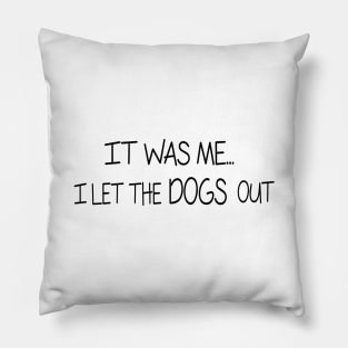 It was Me, I let the DOGS out - Funny Cool Shirt Pillow