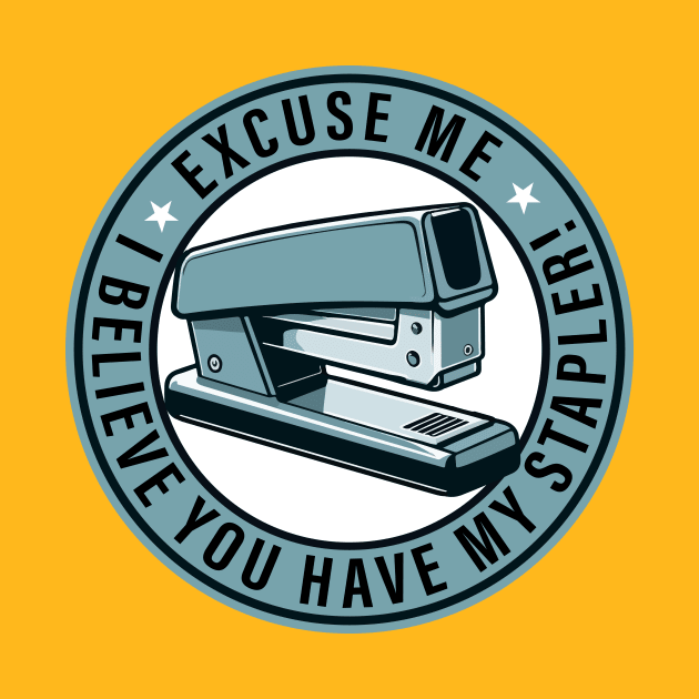 Excuse Me I Believe You Have My Stapler!