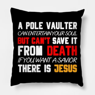 A POLE VAULTER CAN ENTERTAIN YOUR SOUL BUT CAN'T SAVE IT FROM DEATH IF YOU WANT A SAVIOR THERE IS JESUS Pillow