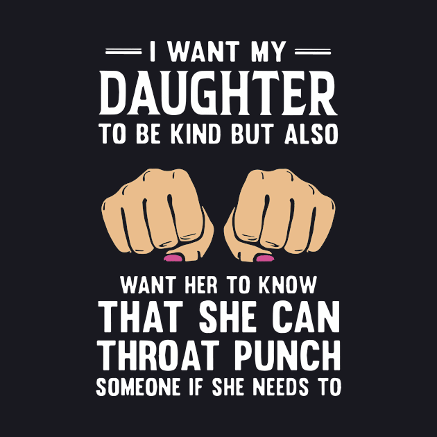 I Want My Daughter To Be Kind But Also Want H To Know That She Can Throat Punch Someone If She Needs To Daughter by erbedingsanchez