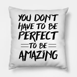 You don't have to be perfect to be amazing Pillow