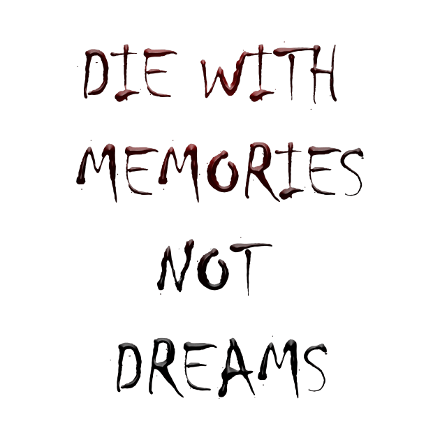 DIE WITH  MEMORIES  NOT  DREAMS by OMARMAH