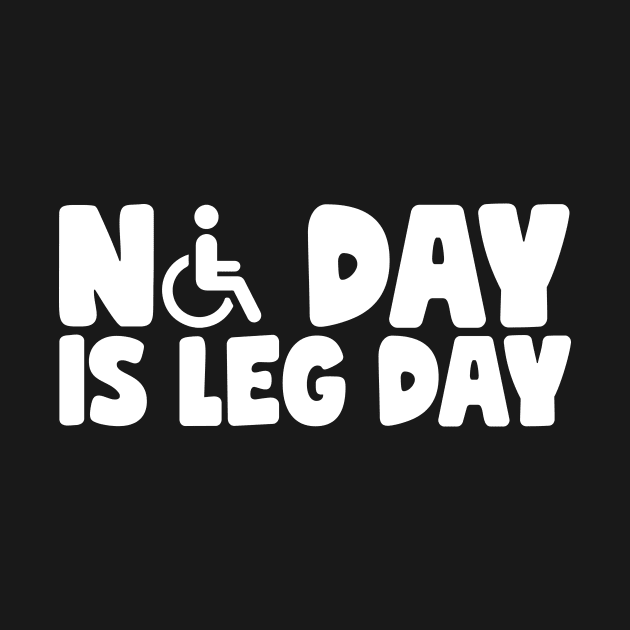 No Day Is Leg Day Wheelchair by thingsandthings