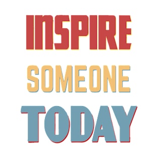 Inspire Someone Today T-Shirt