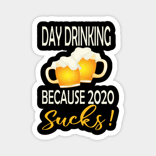 Day drinking because 2020 sucks ..funny quote  for day drinking lovers Magnet by DODG99