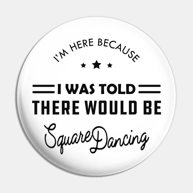Square Dance - I'm here because I was told there would be square dancing Pin by KC Happy Shop