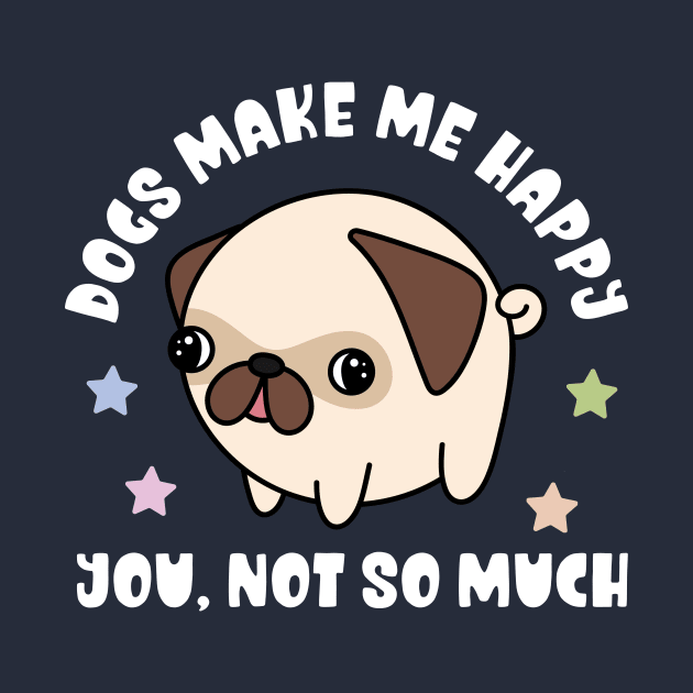 Kawaii Dogs Make Me Happy, You Not So Much - Funny by TeeTopiaNovelty