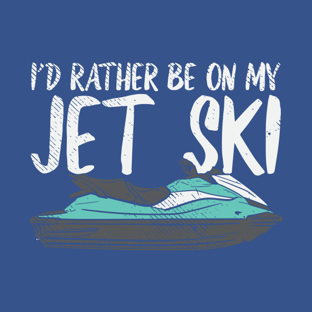 Disover I'd Rather Be On My Jet Ski - Jet Ski - T-Shirt