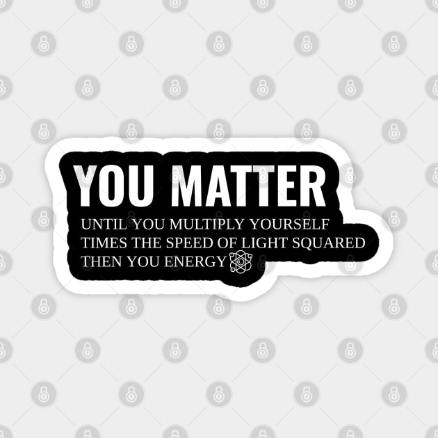 You Matter Then You Energy Magnet by Pixel Threads 