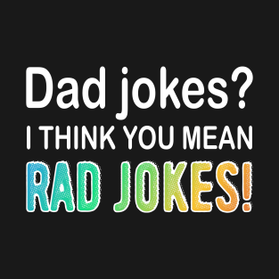 Dad Jokes I think You Mean Rad Jokes T-Shirt