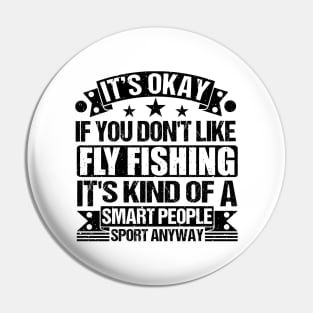 Fly Fishing Lover  It's Okay If You Don't Like Fly Fishing It's Kind Of A Smart People Sports Anyway Pin