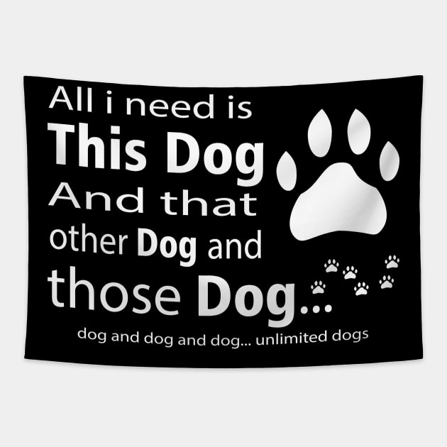 All I Need Is This Dog And... Unlimited Dogs White Color Tapestry by ulunkz