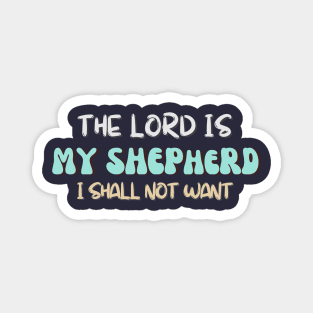 The LORD is my Shepard, I shall not want. Magnet