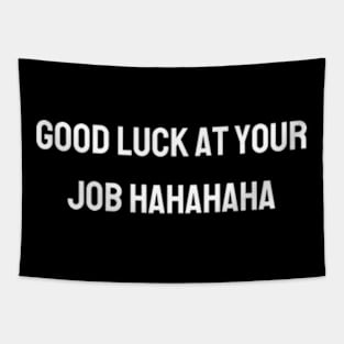 Good luck at your job hahahaha - Funny gift for friends Tapestry