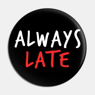 ALWAYS LATE LAZY Pin