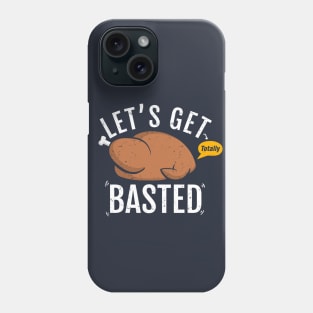 Let's Get Totally Basted This Thanksgiving Phone Case